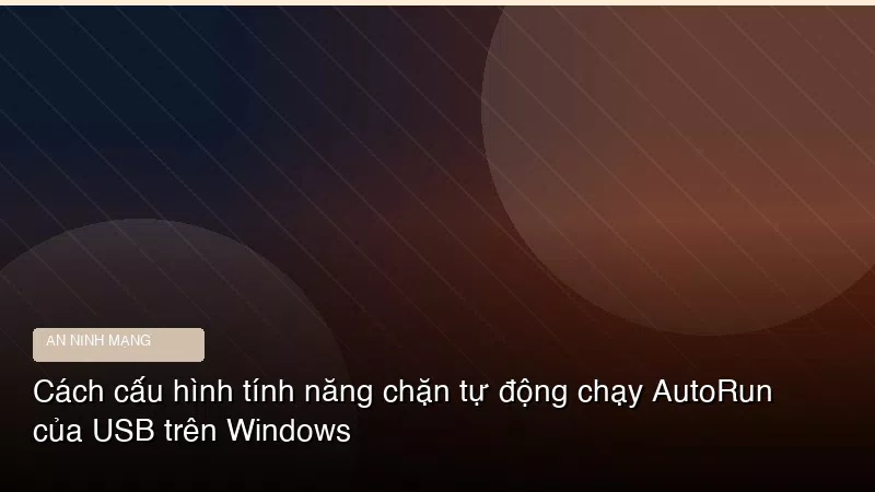 Cách cấu hình tính năng chặn tự động chạy AutoRun của USB trên Windows