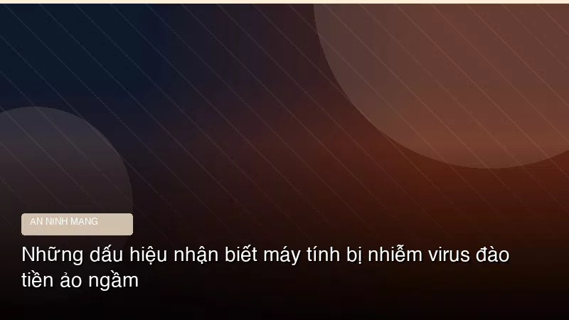 Phân tích chuyên sâu hình ảnh Những dấu hiệu nhận biết máy tính bị nhiễm virus đào tiền ảo ngầm