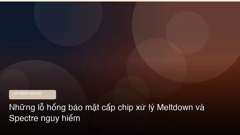 Phân tích chuyên sâu hình ảnh Những lỗ hổng bảo mật cấp chip xử lý Meltdown và Spectre nguy hiểm